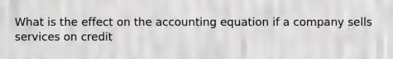 What is the effect on the accounting equation if a company sells services on credit