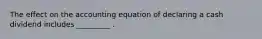 The effect on the accounting equation of declaring a cash dividend includes _________ .