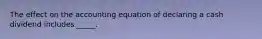 The effect on the accounting equation of declaring a cash dividend includes _____.