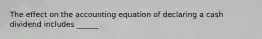 The effect on the accounting equation of declaring a cash dividend includes ______.