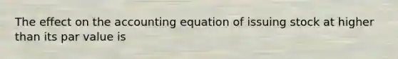 The effect on the accounting equation of issuing stock at higher than its par value is