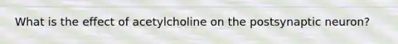 What is the effect of acetylcholine on the postsynaptic neuron?