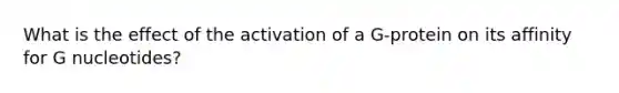 What is the effect of the activation of a G-protein on its affinity for G nucleotides?
