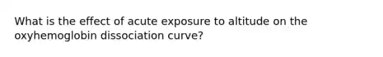 What is the effect of acute exposure to altitude on the oxyhemoglobin dissociation curve?