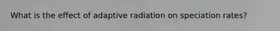 What is the effect of adaptive radiation on speciation rates?