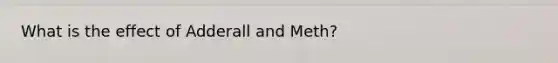 What is the effect of Adderall and Meth?