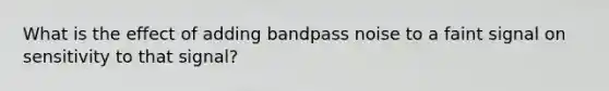 What is the effect of adding bandpass noise to a faint signal on sensitivity to that signal?