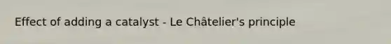 Effect of adding a catalyst - Le Châtelier's principle