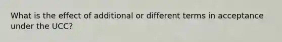 What is the effect of additional or different terms in acceptance under the UCC?