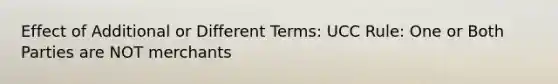 Effect of Additional or Different Terms: UCC Rule: One or Both Parties are NOT merchants