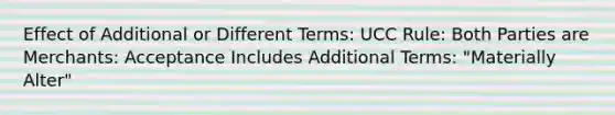 Effect of Additional or Different Terms: UCC Rule: Both Parties are Merchants: Acceptance Includes Additional Terms: "Materially Alter"