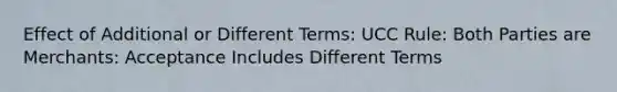 Effect of Additional or Different Terms: UCC Rule: Both Parties are Merchants: Acceptance Includes Different Terms