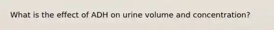 What is the effect of ADH on urine volume and concentration?