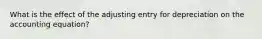 What is the effect of the adjusting entry for depreciation on the accounting equation?