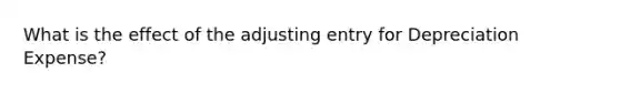 What is the effect of the adjusting entry for Depreciation​ Expense?
