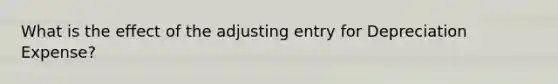 What is the effect of the adjusting entry for Depreciation Expense?