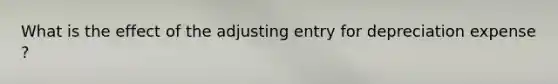 What is the effect of the adjusting entry for depreciation expense ?