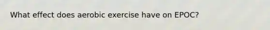 What effect does aerobic exercise have on EPOC?