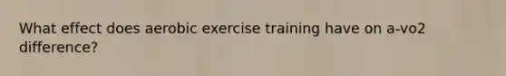 What effect does aerobic exercise training have on a-vo2 difference?