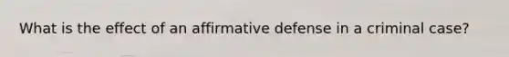 What is the effect of an affirmative defense in a criminal case?