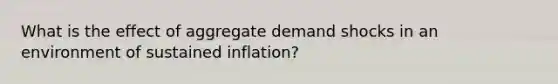 What is the effect of aggregate demand shocks in an environment of sustained inflation?