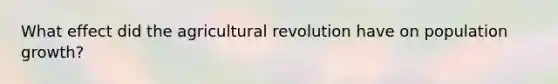 What effect did the agricultural revolution have on population growth?