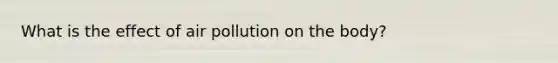 What is the effect of air pollution on the body?