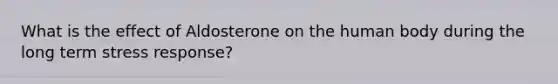 What is the effect of Aldosterone on the human body during the long term stress response?