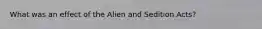 What was an effect of the Alien and Sedition Acts?