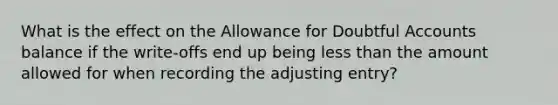 What is the effect on the Allowance for Doubtful Accounts balance if the write-offs end up being less than the amount allowed for when recording the adjusting entry?