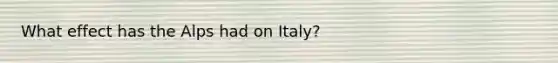 What effect has the Alps had on Italy?