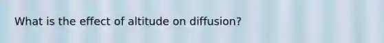 What is the effect of altitude on diffusion?