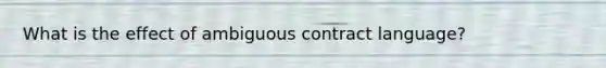 What is the effect of ambiguous contract language?