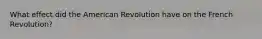 What effect did the American Revolution have on the French Revolution?