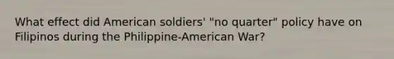 What effect did American soldiers' "no quarter" policy have on Filipinos during the Philippine-American War?