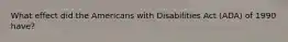 What effect did the Americans with Disabilities Act (ADA) of 1990 have?