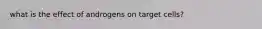 what is the effect of androgens on target cells?