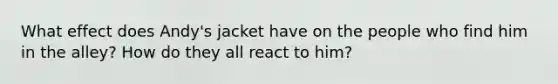 What effect does Andy's jacket have on the people who find him in the alley? How do they all react to him?