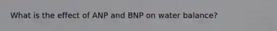 What is the effect of ANP and BNP on water balance?