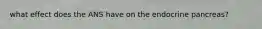 what effect does the ANS have on the endocrine pancreas?