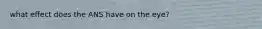 what effect does the ANS have on the eye?