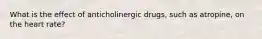 What is the effect of anticholinergic drugs, such as atropine, on the heart rate?