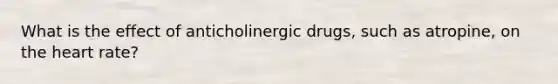 What is the effect of anticholinergic drugs, such as atropine, on the heart rate?