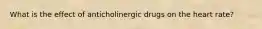 What is the effect of anticholinergic drugs on the heart rate?