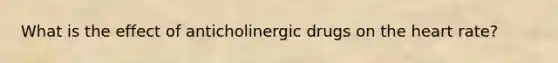 What is the effect of anticholinergic drugs on the heart rate?