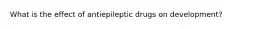 What is the effect of antiepileptic drugs on development?