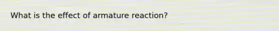 What is the effect of armature reaction?