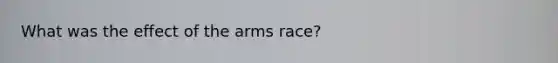 What was the effect of the arms race?