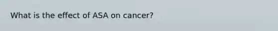 What is the effect of ASA on cancer?