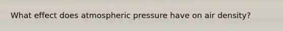 What effect does atmospheric pressure have on air density?